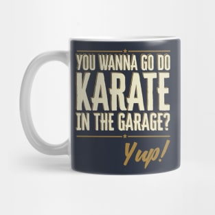 Do You Wanna go do Karate in the Garage? Yup Quote Mug